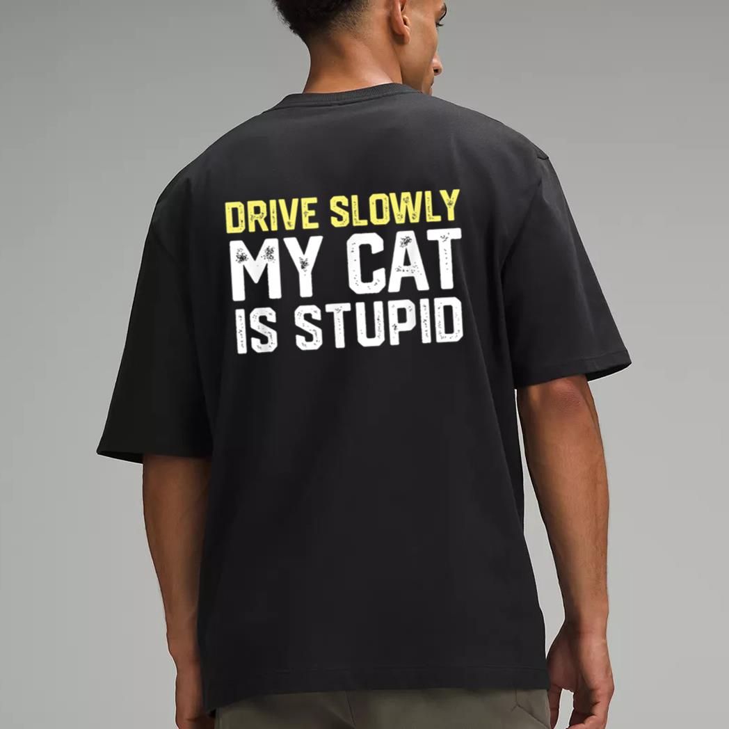 Drive Slowly My Cat Is Stupid Funny Cat Lover Joke Men T-Shirt