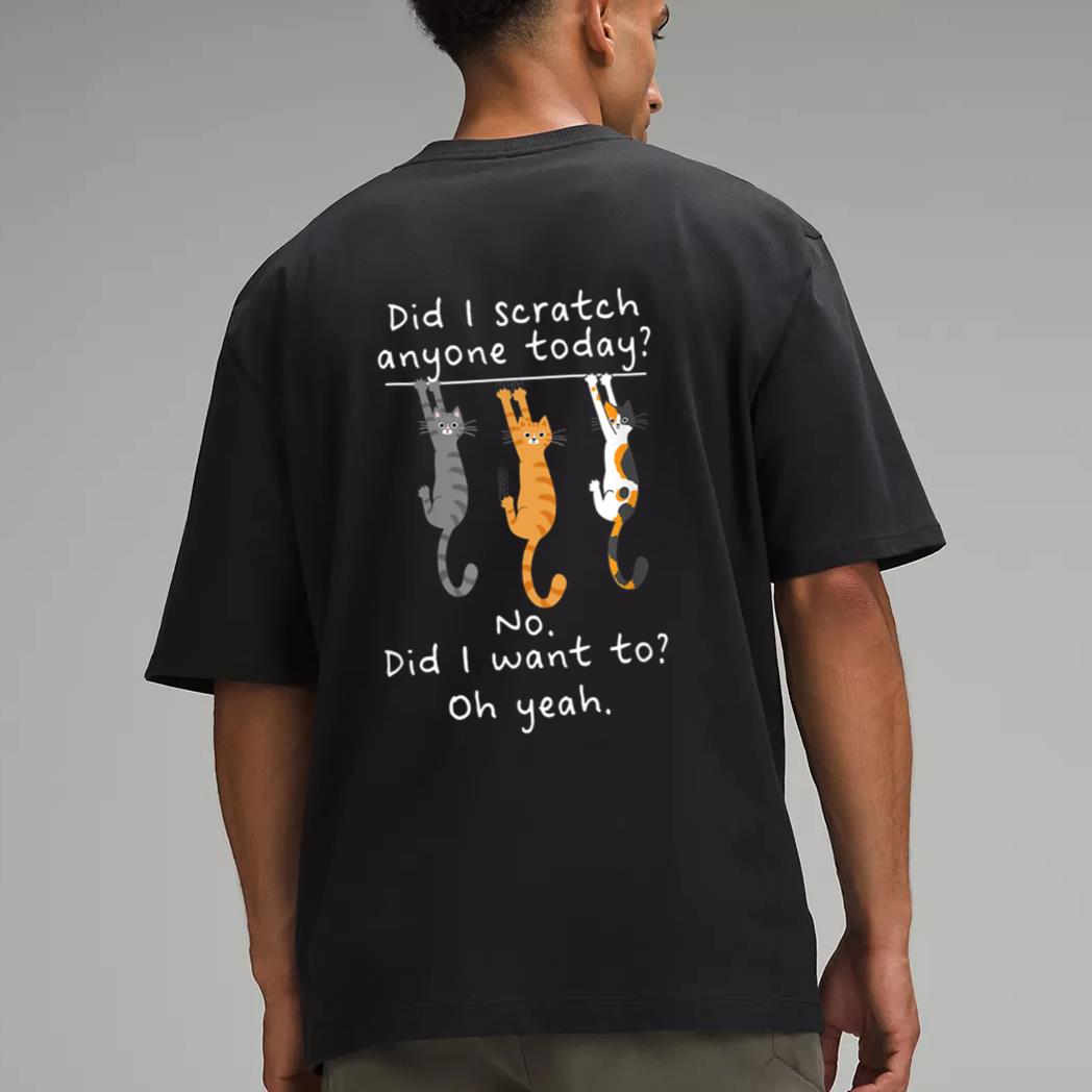 Funny Cat Sarcastic Cat Have I Scratched Anyone Today Meow Men T-Shirt