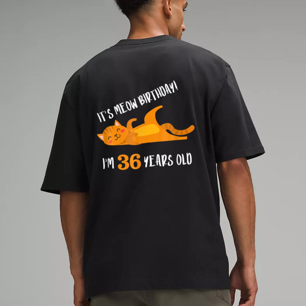 It S Meow Birthday 36H Birthday Cat Lover Funny 36 Year Old Men T-Shirt