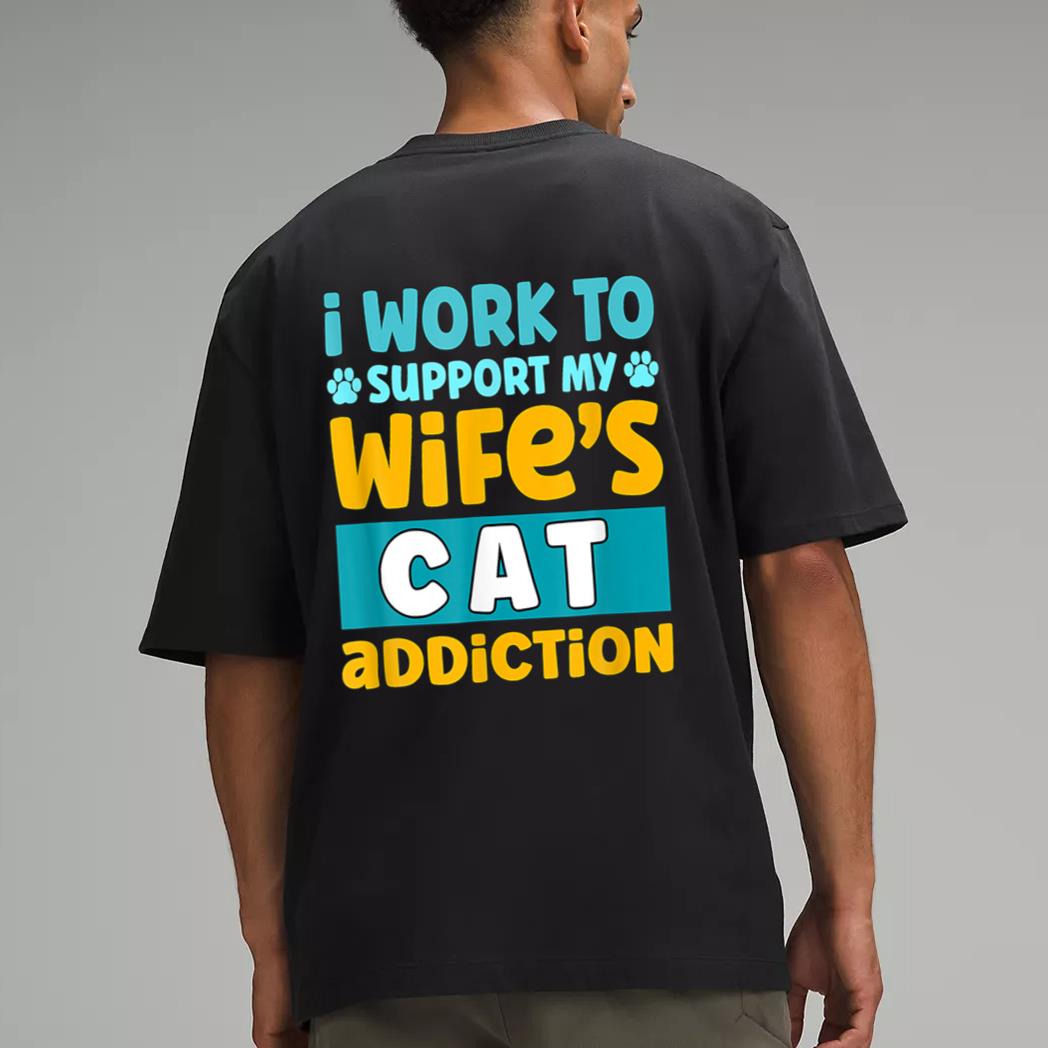 Mens I Work O Support My Wife S Cat Addiction Men T-Shirt